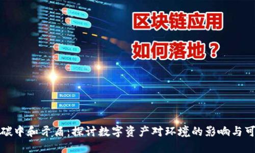 数字货币碳中和矛盾:探讨数字资产对环境的影响与可持续发展