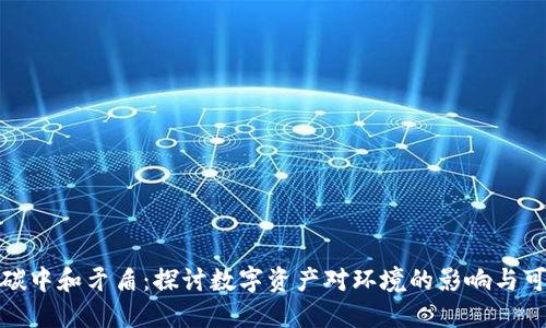 数字货币碳中和矛盾:探讨数字资产对环境的影响与可持续发展