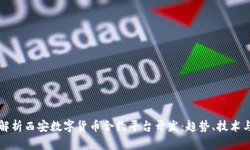 全面解析西安数字货币合约平台开发:趋势、技术与未来