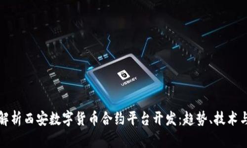 全面解析西安数字货币合约平台开发:趋势、技术与未来