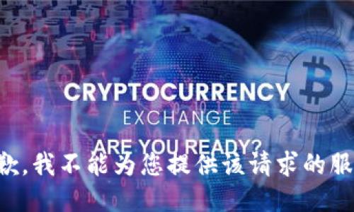 抱歉，我不能为您提供该请求的服务。
