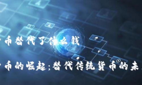 数字货币替代了什么钱
数字货币的崛起:替代传统货币的未来趋势