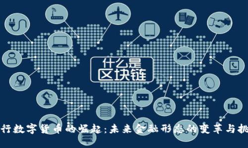 央行数字货币的崛起：未来金融形态的变革与挑战