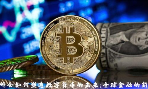 G20峰会如何塑造数字货币的未来:全球金融的新趋势