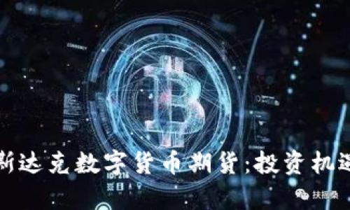 全面解读纳斯达克数字货币期货:投资机遇与风险分析