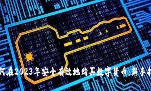 如何在2023年安全有效地购买数字货币：新手指南