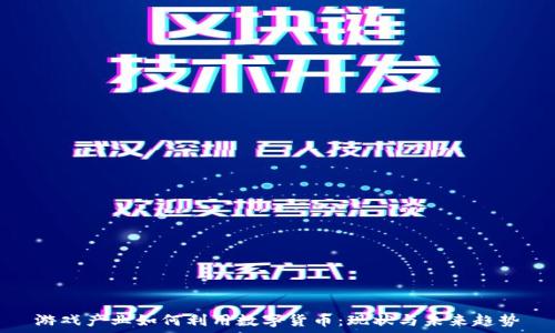   
游戏产业如何利用数字货币：现状与未来趋势
