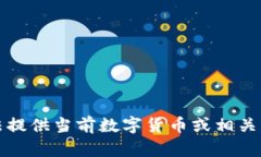 抱歉,我无法提供当前数字货币或相关内容的信