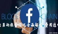 数字货币交易的收费情况全面解析:费用透明化