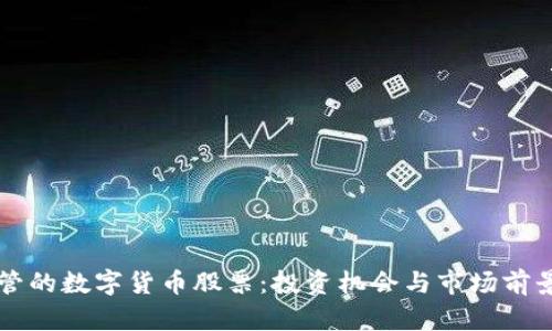 受监管的数字货币股票：投资机会与市场前景分析