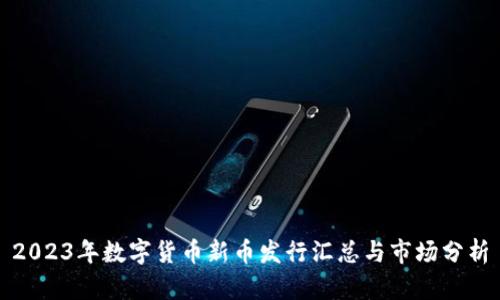 2023年数字货币新币发行汇总与市场分析
