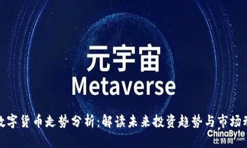 : 数字货币走势分析:解读未来投资趋势与市场动态