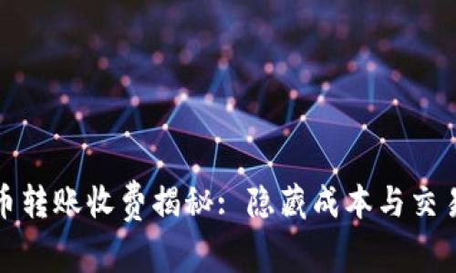 : 数字货币转账收费揭秘: 隐藏成本与交易策略分析