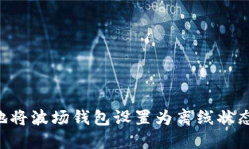 如何安全地将波场钱包设置为离线状态：全面指南