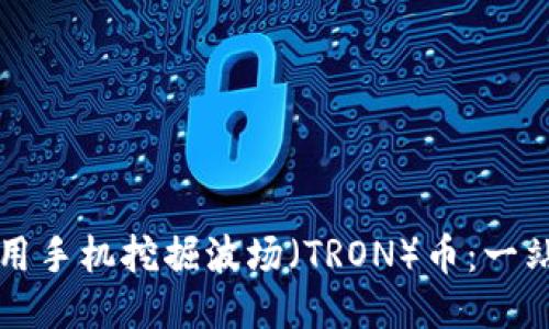 如何使用手机挖掘波场（TRON）币：一站式指南